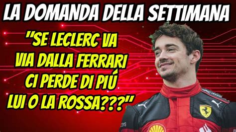 Se Leclerc Lascia La Ferrari Chi Ci Perde Di Piu Domanda Della