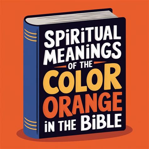 Spiritual Meanings Of The Color Orange In The Bible A Comprehensive