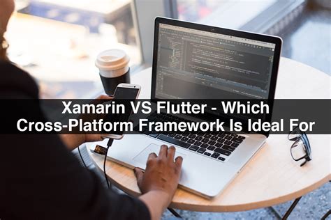 Xamarin Vs Flutter Which Cross Platform Framework Is Ideal For You