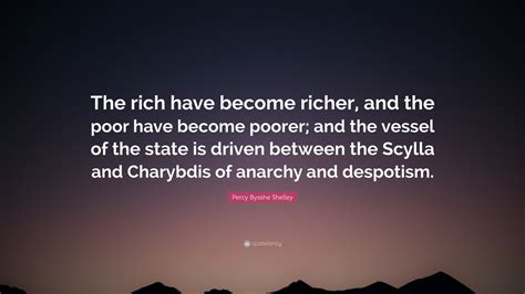 Percy Bysshe Shelley Quote: “The rich have become richer, and the poor ...