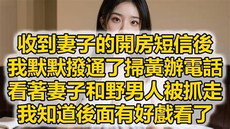 收到妻子的開房短信後，我默默撥通了掃黃辦電話，看著妻子和野男人被抓走，我知道後面有好戲看了 Youtube