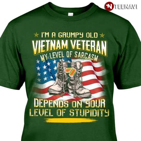 I M A Grumpy Old Vietnam Veteran My Level Of Sarcasm Depends On Your