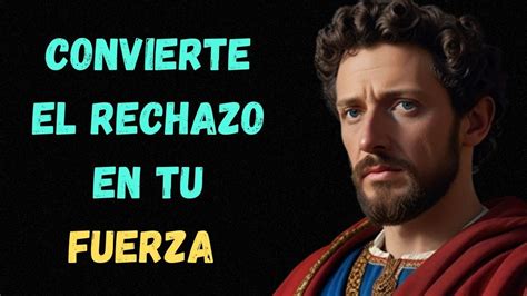 Transforma El Rechazo En Tu Mayor Fortaleza Lecciones Estoicas Para