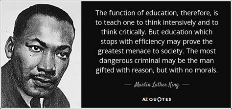 Martin Luther King, Jr. quote: The function of education, therefore, is to teach one to...