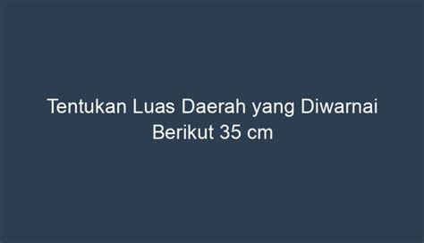 Tentukan Luas Daerah Yang Diwarnai Berikut Cm