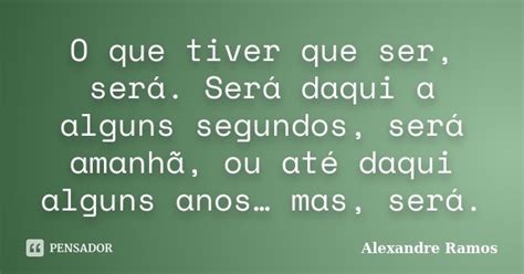 O que tiver que ser será Será daqui Alexandre Ramos Pensador