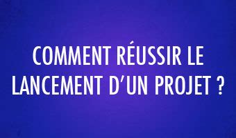 Comment R Ussir Le Lancement D Un Projet Webmarketing Co M