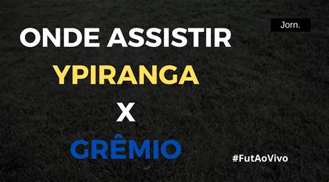 Ypiranga x Grêmio ao vivo onde assistir ao jogo pela final do