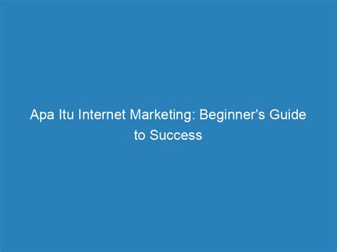 Apa Itu Internet Marketing: Beginner's Guide To Success - Froggy Ads