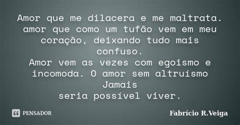 Amor Que Me Dilacera E Me Maltrata Amor Fabrício R Veiga Pensador