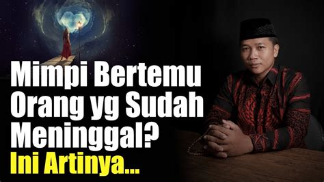 Arti Mimpi Orang Yang Sudah Meninggal Meninggal Lagi Mencari Pemahaman