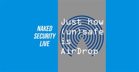 Naked Security Live Just How Un Safe Is AirDrop Sophos News
