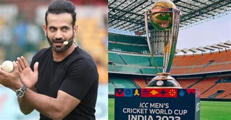 Irfan Pathan Picks His Two Teams For The Odi World Cup Final