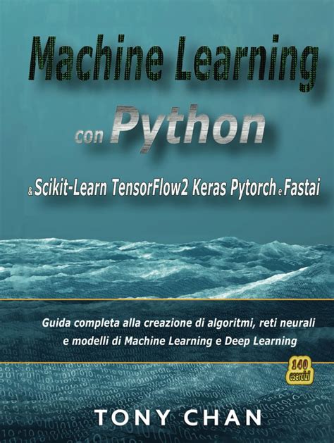 Machine Learning Con Python And Scikit Learn Tensorflow 2 Keras Pytorch E Fastai Guida