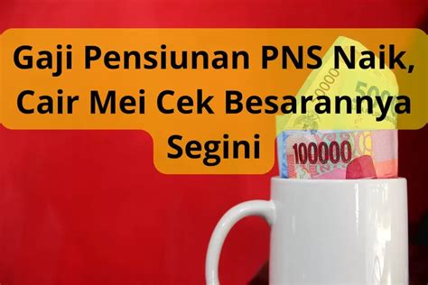 Gaji Pensiunan PNS 2024 Cair Mei Segini Nominal Lengkap Yang Akan