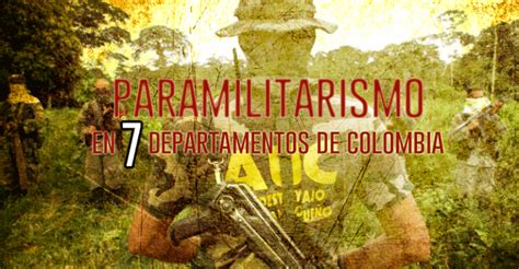 Paramilitarismo En 7 Departamentos De Colombia