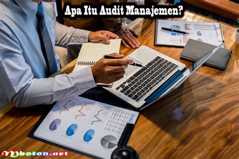 Audit Manajemen Apa Itu Fungsi Manfaat Cara Kerjanya Mboton