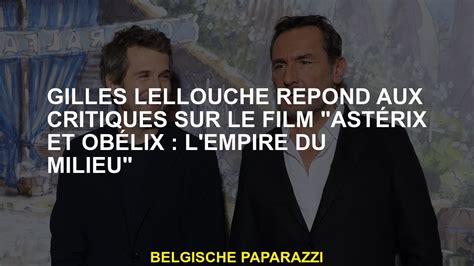 Gilles Lellouche Répond Aux Critiques Sur Le Film Astérix Et Obélix