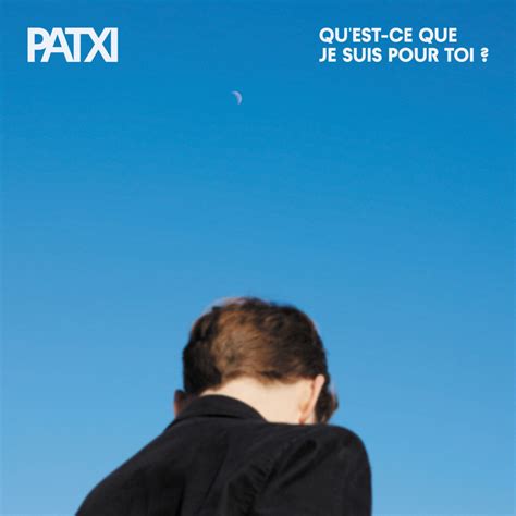 Quest Ce Que Je Suis Pour Toi Le Nouveau Single De Patxi Just Music