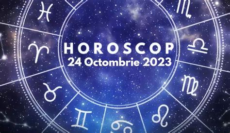 Horoscop 24 octombrie 2023 Zodia care spune adio trecutului și începe