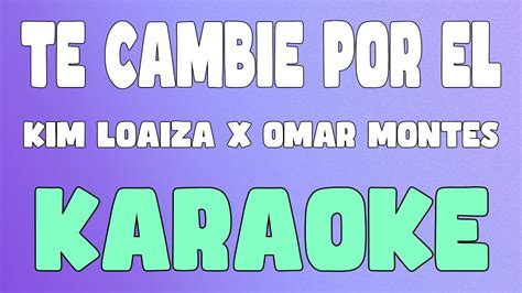 Te Cambie Por El Karaoke Instrumental Kim Loaiza X Omar Montes