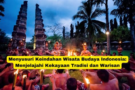 Menyusuri Keindahan Wisata Budaya Indonesia Menjelajahi Kekayaan