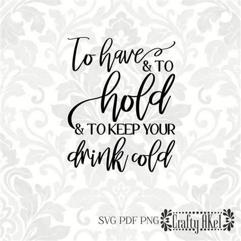 To Have And To Hold And To Keep Your Drink Cold SVG PDF PNG Etsy