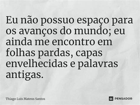 ⁠eu Não Possuo Espaço Para Os Thiago Luis Mateus Santos Pensador