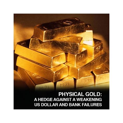 Physical Gold A Hedge Against A Weakening US Dollar And Bank Failures