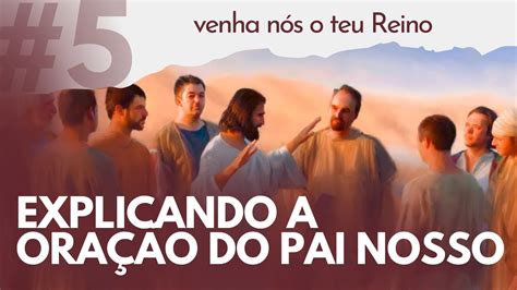 Série oração 5 Venha nós o teu Reino YouTube