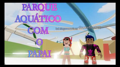 ROBLOX FUI NO PARQUE AQUÁTICO PAPAI YouTube