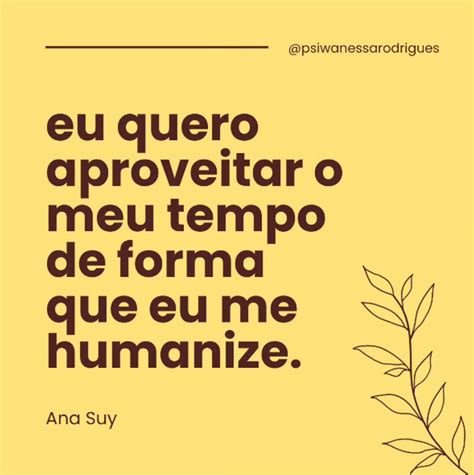 Estou Apenas Aproveitando Meu Tempo Limite - Eu quero aproveitar o meu tempo de forma que eu me humanize.