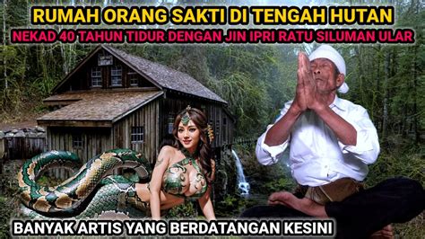 Nekad Datangi Rumah Orang Sakti Di Tengah Hutan Tahun Tidur Dengan