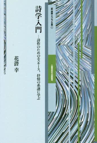 詩学入門 詩作のためのエスキース、抒情の系譜に学ぶ （〈新〉詩論・エッセイ文庫 22） 花潜幸／著 詩歌エッセー集 最安値・価格比較