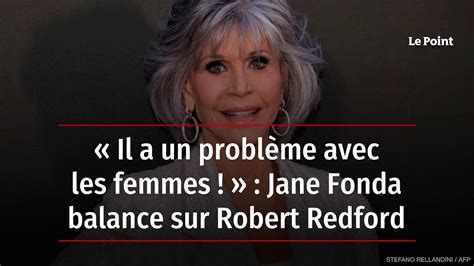 Il a un problème avec les femmes Jane Fonda balance sur Robert