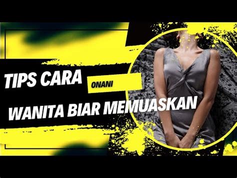 Tips Cara Onani Wanita Yang Aman Dan Memuaskan Youtube