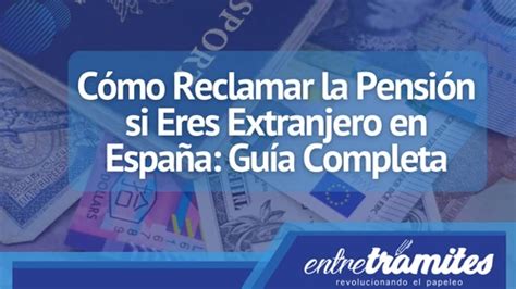 Cómo Reclamar la Pensión si Eres Extranjero Entre Trámites