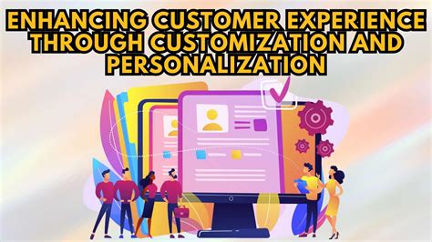 Enhancing Customer Experience Through Customization And Personalization