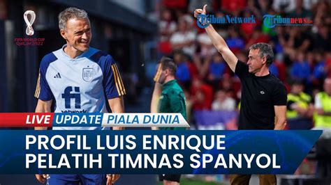 Profil Luis Enrique Pelatih Timnas Spanyol Di Piala Dunia Peraih