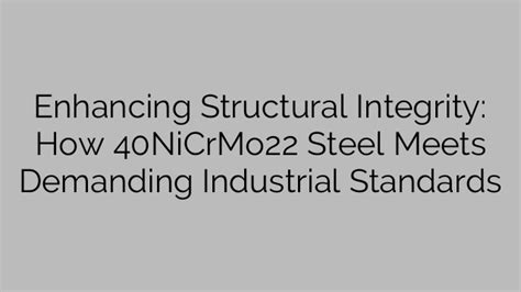 Enhancing Structural Integrity How 40nicrmo22 Steel Meets Demanding