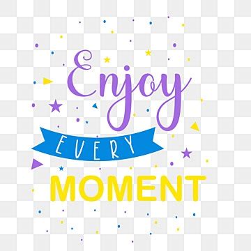 Every Clipart PNG Images Enjoy Every Moment Quotes Design Enjoy Every