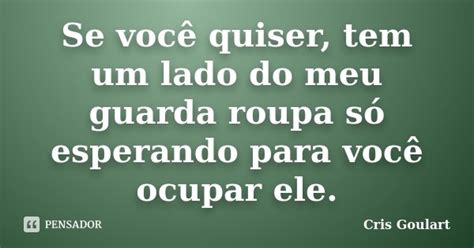 Se Voc Quiser Tem Um Lado Do Meu Cris Goulart Pensador