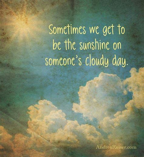 Pin By Gwendilee Murphy On Quotes Cloudy Days Quotes Sunshine Quotes Inspirational Sunshine