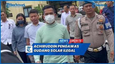 Akbp Achiruddin Ngaku Jadi Pengawas Gudang Solar Ilegal Sejak