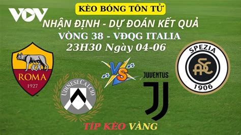 Nhận Định Soi Kèo Udinese Vs Juventus Roma Vs Spezia Lúc 02h00 Ngày 0506 Vòng 38 Serie