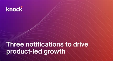 The Three Notifications You Need To Drive Product Led Growth Knock