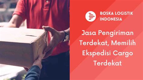 Jasa Pengiriman Terdekat Memilih Ekspedisi Cargo Terdekat Boska