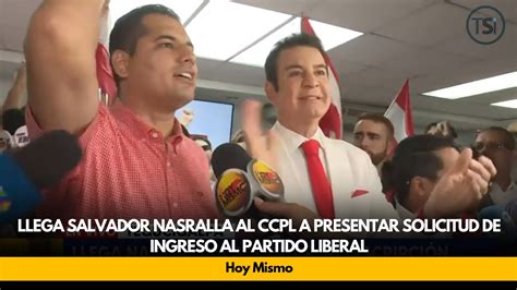 Llega Salvador Nasralla Al Ccpl A Presentar Solicitud De Ingreso Al Partido Liberal Youtube