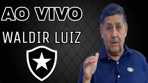 LIVE WALDIR LUIZ JORNALISTA E APAIXONADO PELO BOTAFOGO YouTube