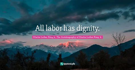 All Labor Has Dignity Quote By Martin Luther King Jr The Autobiography Of Martin Luther